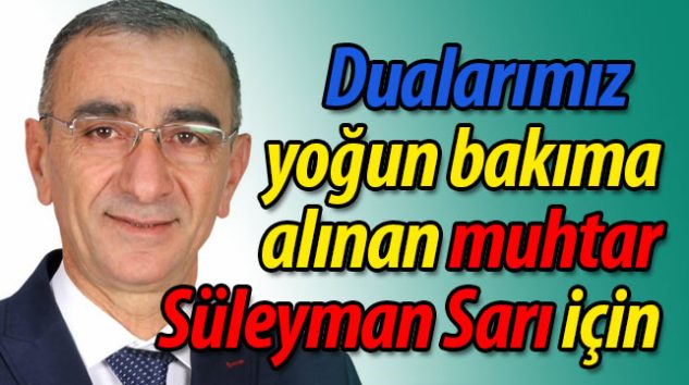 Geyve Tepecikler muhtarı Süleyman Sarı geçirdiği beyin kanaması sonucu yoğun bakıma kaldırılarak tedavi altına alındı.