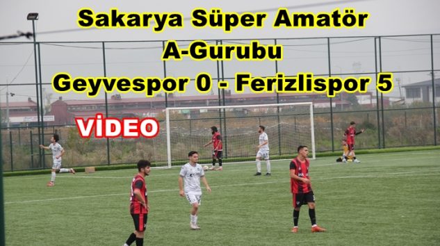 Sakarya Süper Amatör A-Gurubu Geyvespor 0 – Ferizlispor 5