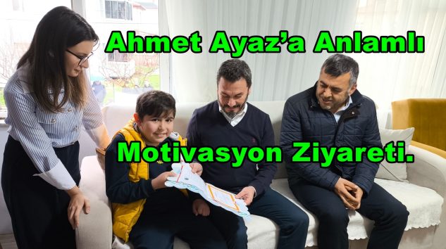 Ahmet Ayaz’a Anlamlı Motivasyon Ziyareti.