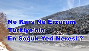 Ne Kars Ne Erzurum Türkiye’nin En Soğuk Yeri Neresi ?