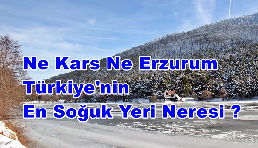 Ne Kars Ne Erzurum Türkiye’nin En Soğuk Yeri Neresi ?