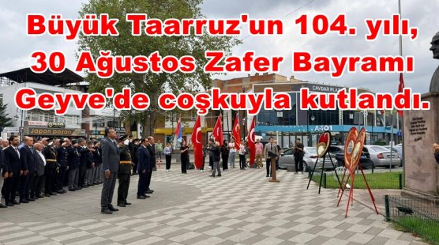 Büyük Taarruz’un 104. yılı, 30 Ağustos Zafer Bayramı Geyve’de coşkuyla kutlandı.