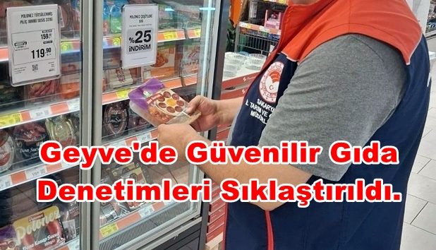 Geyve’de Güvenilir Gıda Denetimleri Sıklaştırıldı.