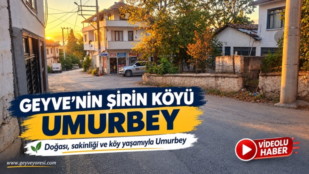 Geyve’nin Şirin Köyü Umurbey: Sokaklarında Huzur Var