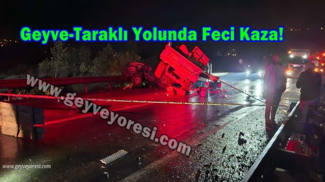 Geyve-Taraklı Yolunda Feci Kaza! Ayva Yüklü Traktör, TIR ve Hafif Ticari Araç Çarpıştı: 2 Ölü, 2 Yaralı