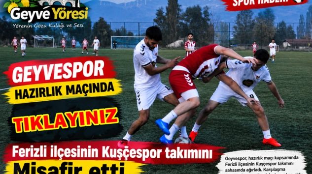Geyvespor hazırlık maçında Ferizli ilçesinin Kuşçespor takımını Misafir etti.