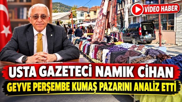 Usta Gazeteci Namık Cihan, Geyve Perşembe Kumaş Pazarını Analiz Etti (Video Haber)