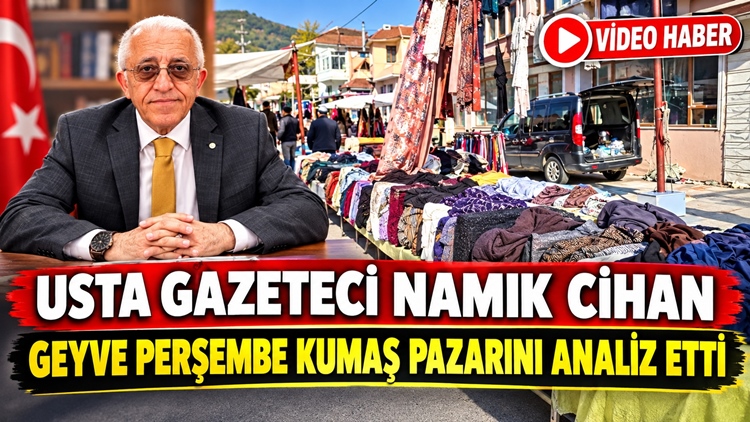 Usta Gazeteci Namık Cihan, Geyve Perşembe Kumaş Pazarını Analiz Etti (Video Haber)